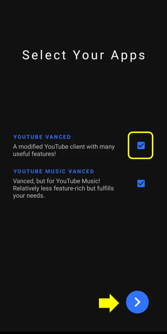 Now choose which app(s) you would like to install— YouTube Vanced or/ and YouTube Music Vanced. For that, you will have to check the box(es) next to the app. Then, click > button