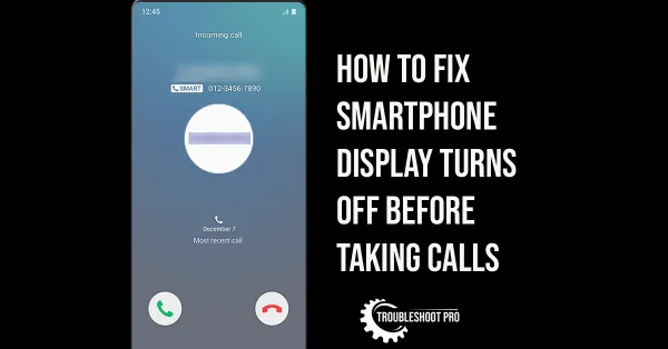 How to fix Smartphone display turns off while taking call